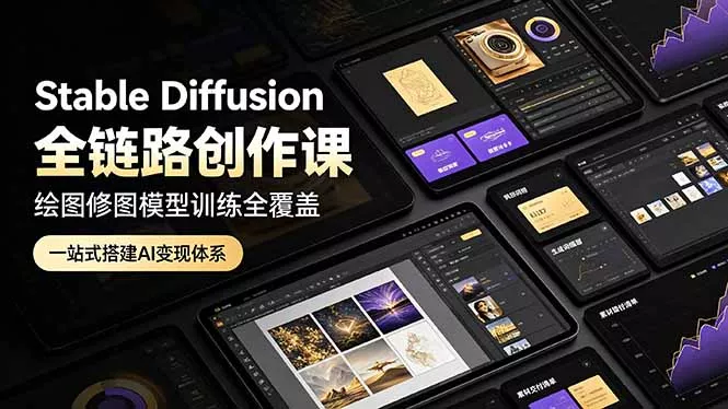 Stable Diffusion全链路创作课，绘图修图模型训练全覆盖，一站式搭建AI变现体系 - 渡客网创