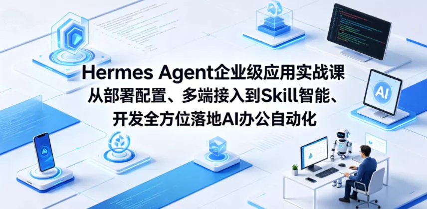 Hermes Agent企业级应用实战课从部署配置、多端接入到Skill智能开发全方位落地AI办公自动化 - 渡客网创