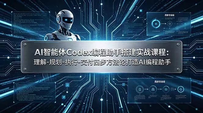 AI智能体Codex编程助手搭建实战课程：理解-规划-执行-交付四步方法论打造AI编程助手 - 渡客网创