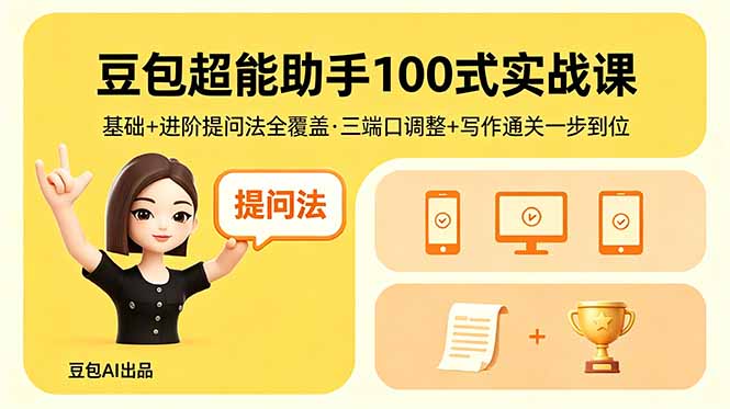 豆包超能助手100式实战课，基础+进阶提问法全覆盖，三端口调整+写作通关一步到位 - 渡客网创