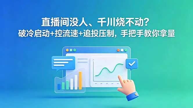 直播间没人、千川烧不动？破冷启动+控流速+追投压制，手把手教你拿量 - 渡客网创