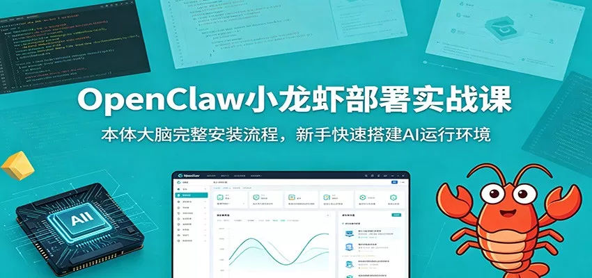 OpenClaw小龙虾部署实战课：本体大脑完整安装流程，新手快速搭建AI运行环境 - 渡客网创