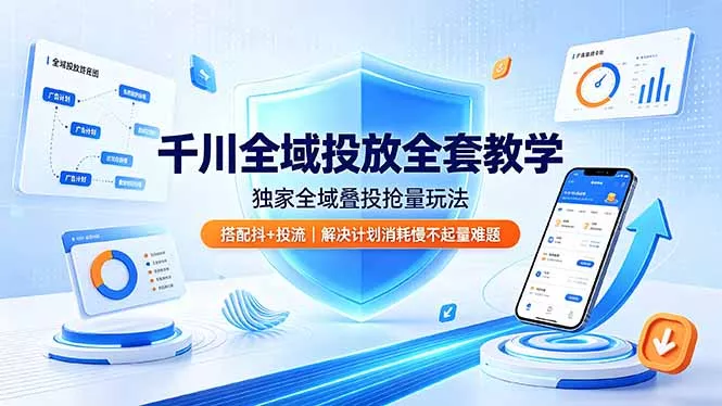 千川全域投放全套教学，独家全域叠投抢量玩法，搭配抖+投流，解决计划消耗慢不起量难题 - 渡客网创