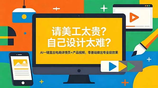 请美工太贵？自己设计太难？AI一键直出电商详情页+产品视频，零基础做出专业级效果 - 渡客网创