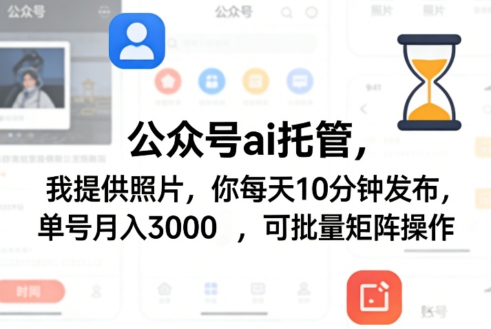 公众号ai托管，我提供照片，你每天10分钟发布，单号月入3000＋，可批量矩阵操作【揭秘】 - 渡客网创