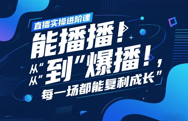 直播实操进阶课，直播经验复盘：从“能播”到“爆播”，每一场都能复利成长 - 渡客网创