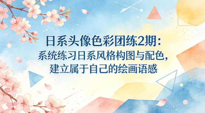 日系头像色彩团练2期：系统练习日系风格构图与配色，建立属于自己的绘画语感 - 渡客网创