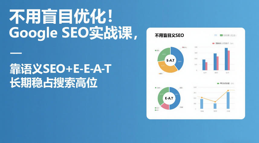 不用盲目优化！Google SEO实战课，靠语义SEO+E-E-A-T，长期稳占搜索高位 - 渡客网创