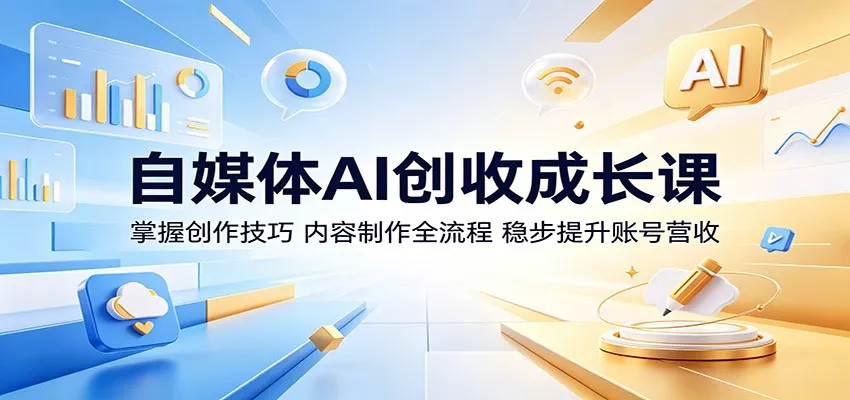 自媒体AI创收成长课：掌握创作技巧，内容制作全流程，稳步提升账号营收 - 渡客网创