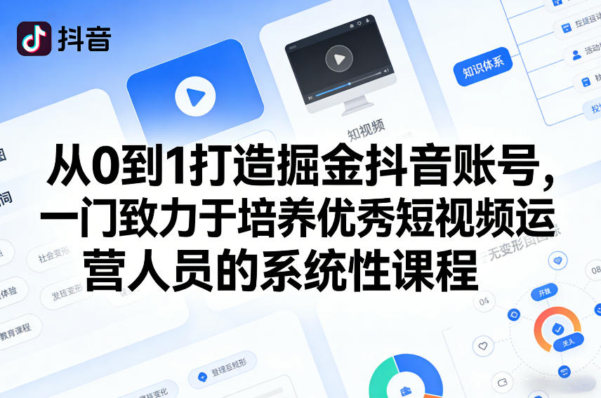 从0到1打造掘金抖音账号，一门致力于培养优秀短视频运营人员的系统性课程 - 渡客网创