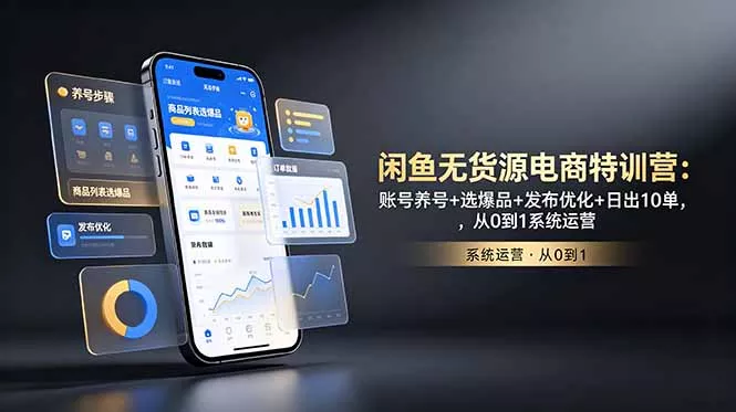 闲鱼无货源电商特训营：账号养号+选爆品+发布优化+日出10单，从0到1系统运营 - 渡客网创