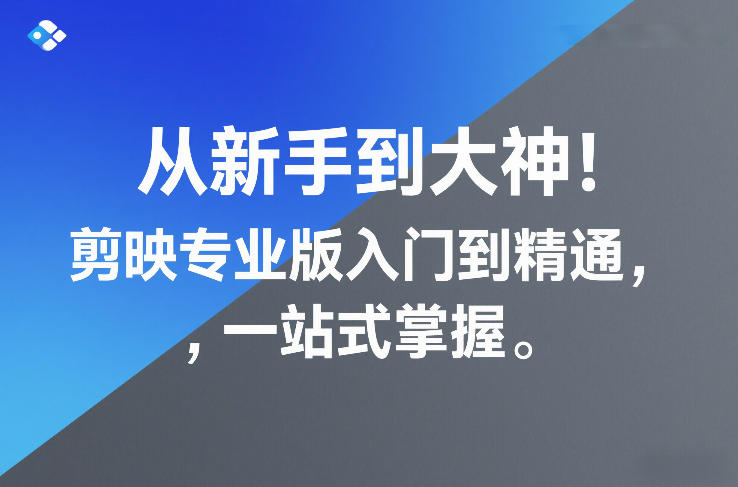 从新手到大神！剪映专业版入门到精通，一站式掌握 - 渡客网创