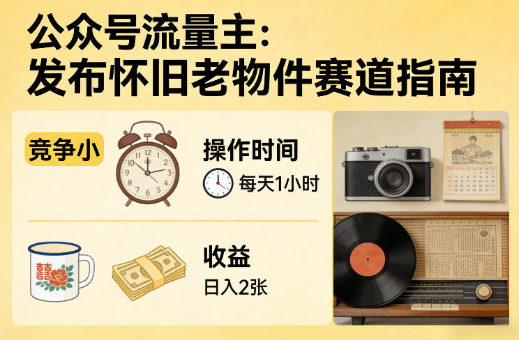 公众号流量主之发布怀旧老物件赛道，竞争小，每天操作1小时，日入2张 - 渡客网创