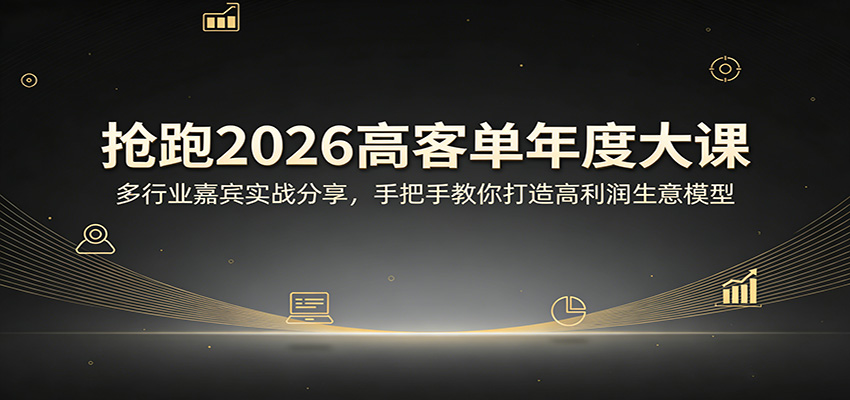 抢跑2026高客单年度大课：多行业嘉宾实战分享，手把手教你打造高利润生意模型 - 渡客网创