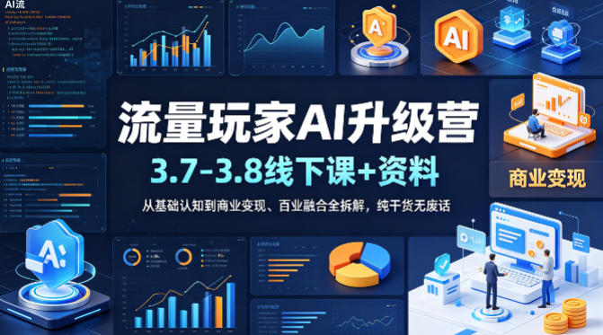 流量玩家AI升级营(3.7-3.8线下课和资料)，从基础认知到商业变现、百业融合全拆解，纯干货无废话 - 渡客网创