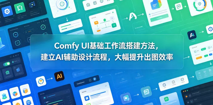 Comfy UI基础工作流搭建方法，建立AI辅助设计流程，大幅提升出图效率 - 渡客网创