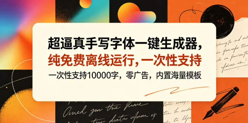 超逼真手写字体一键生成器，纯免费离线运行，一次性支持10000字，零广告，内置海量模板 - 渡客网创