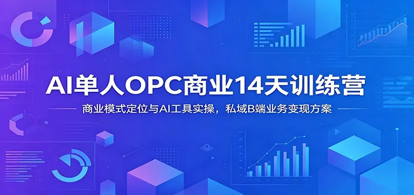 AI单人OPC商业14天训练营：商业模式定位与AI工具实操，私域B端业务变现方案 - 渡客网创