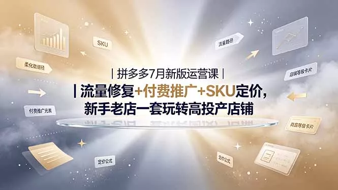 2026拼多多掘金运营私教大课-7月，流量推广定价申诉全覆盖，一套打法稳定店铺长期出单 - 渡客网创