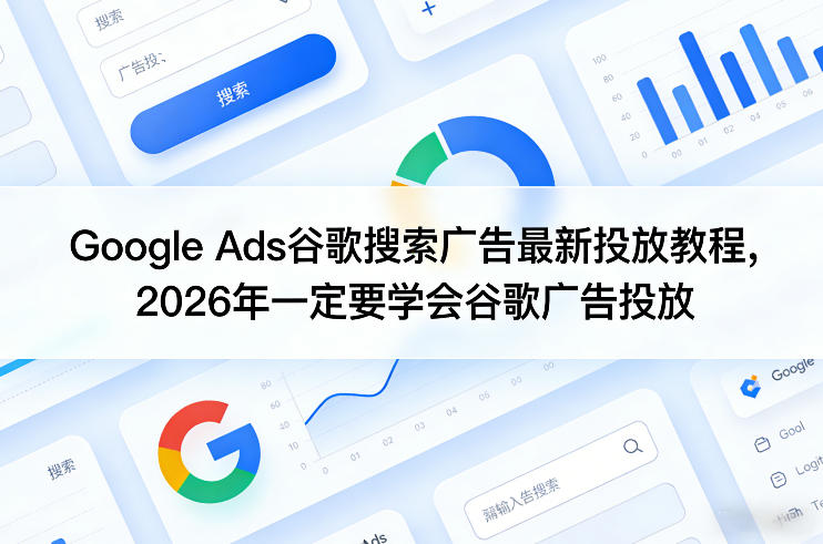 Google Ads谷歌搜索广告最新投放教程，2026年一定要学会谷歌广告投放 - 渡客网创