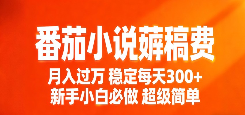 番茄小说赚稿费稳定300+每天，实操落地两年，新手小白必做，超级简单！ - 渡客网创