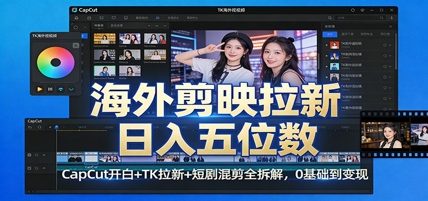 海外剪映拉新日入五位数：CapCut开白+TK拉新+短剧混剪全拆解，0基础到变现 - 渡客网创