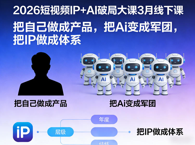 2026短视频IP+AI破局大课3月线下课，把自己做成产品，把Ai变成军团，把IP做成体系 - 渡客网创