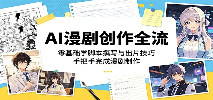 AI漫剧创作全流程：零基础学脚本撰写与出片技巧，手把手完成漫剧制作 - 渡客网创