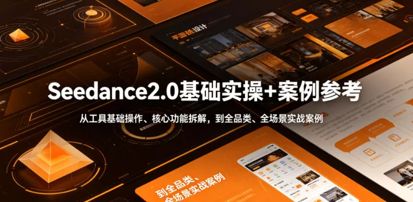 Seedance2.0基础实操+案例参考，从工具基础操作、核心功能拆解，到全品类、全场景实战案例参考全覆盖 - 渡客网创