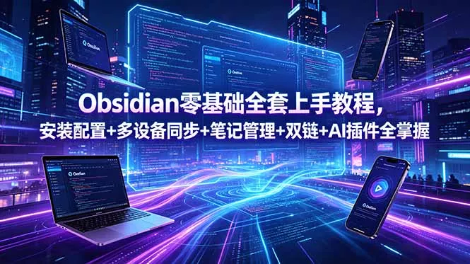 Obsidian零基础全套上手教程，安装配置+多设备同步+笔记管理+双链+AI插件全掌握 - 渡客网创
