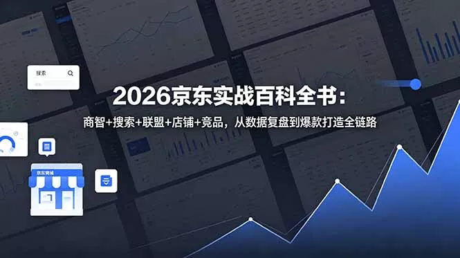 2026京东实战百科全书：商智+搜索+联盟+店铺+竞品，从数据复盘到爆款打造全链路 - 渡客网创