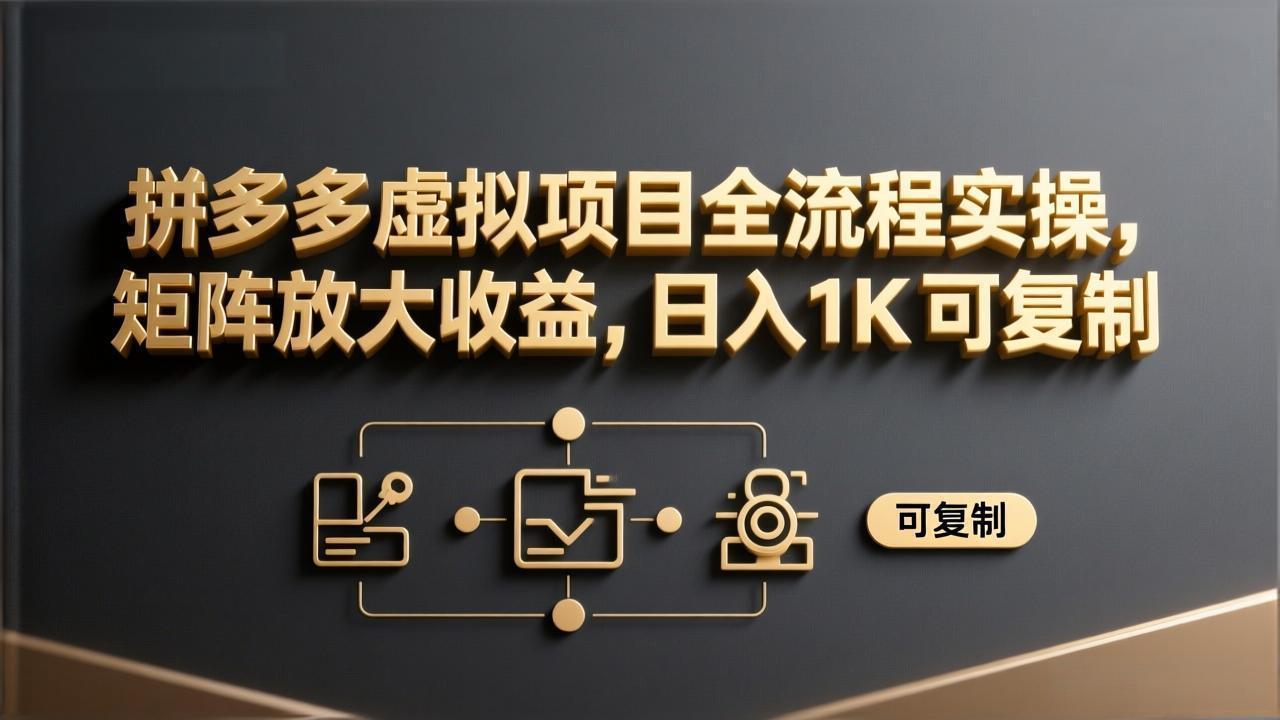 拼多多虚拟项目全流程实操，矩阵放大收益，日入 1K 可复制 - 渡客网创
