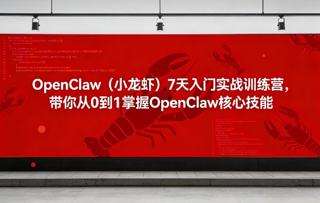 OpenClaw(小龙虾)7天入门实战训练营，带你从0到1掌握OpenClaw核心技能 - 渡客网创
