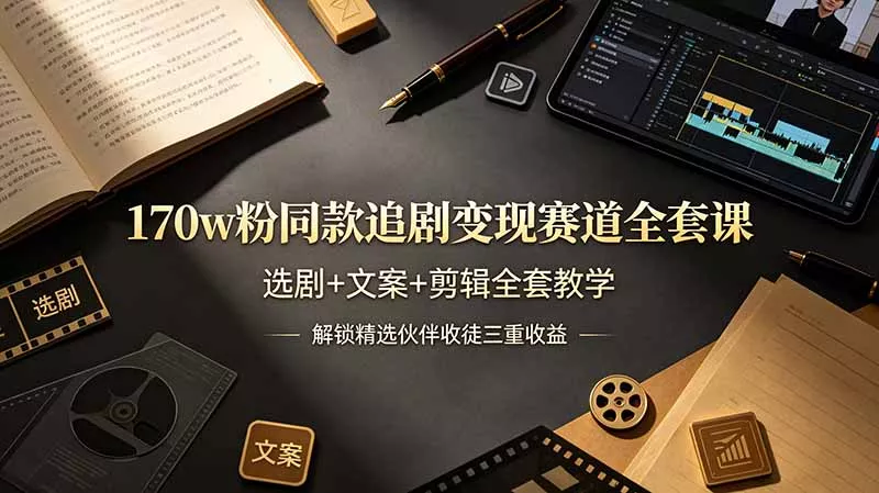 170w粉博主同款追剧变现赛道全套课，选剧+文案+剪辑全套教学，解锁精选伙伴收徒三重收益 - 渡客网创