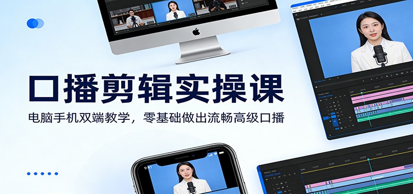 口播剪辑实操课：电脑手机双端教学，零基础做出流畅高级口播 - 渡客网创