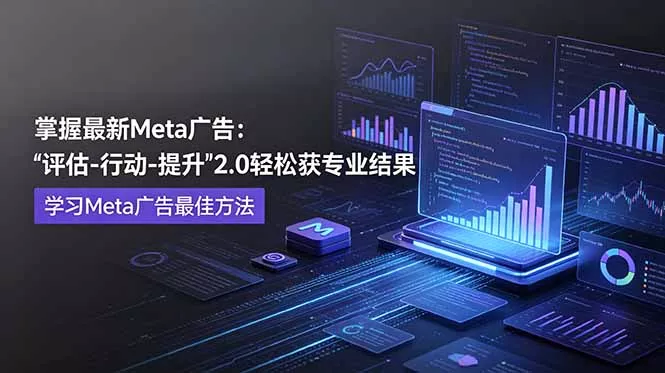 掌握最新的Meta广告，通过“评估-行动-提升”2.0版本轻松获得专业级结果。学习目前学习Meta广告的最佳方法 - 渡客网创