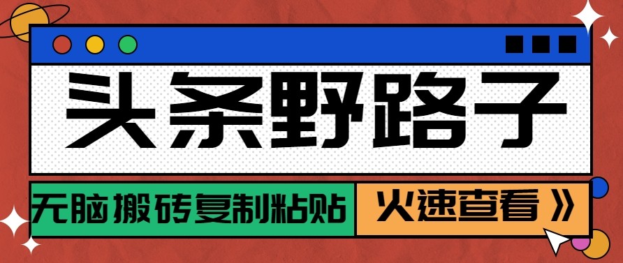头条单账号日收益300+野路子玩法赛道,无脑搬砖复制粘贴,保姆级教程 - 渡客网创