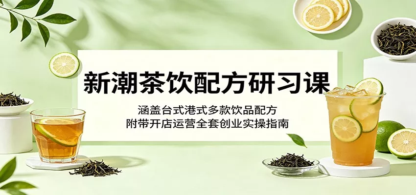 新潮茶饮配方研习课：涵盖台式港式多款饮品配方，附带开店运营全套创业实操指南 - 渡客网创