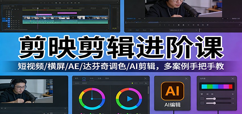 剪映剪辑进阶课：短视频/横屏/AE/达芬奇调色/AI剪辑，多案例手把手教 - 渡客网创