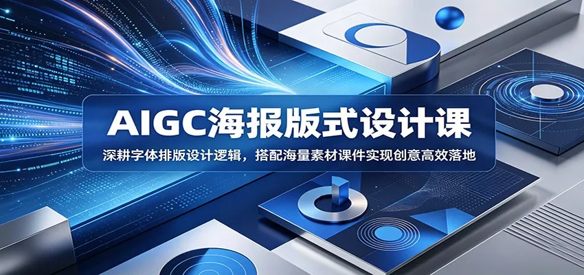 AIGC海报版式设计课：深耕字体排版设计逻辑，搭配海量素材课件实现创意高效落地 - 渡客网创