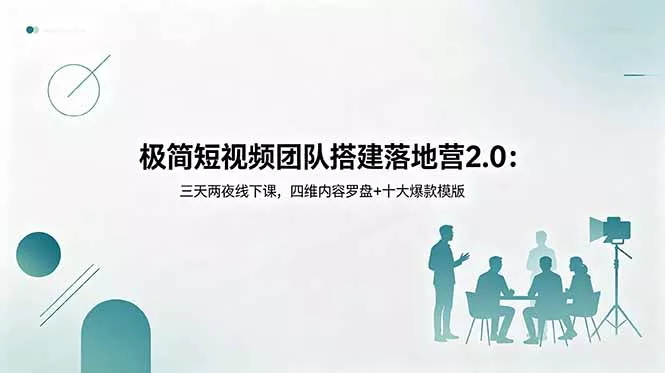 极简短视频团队搭建落地营2.0：三天两夜线下课，四维内容罗盘+十大爆款模版 - 渡客网创