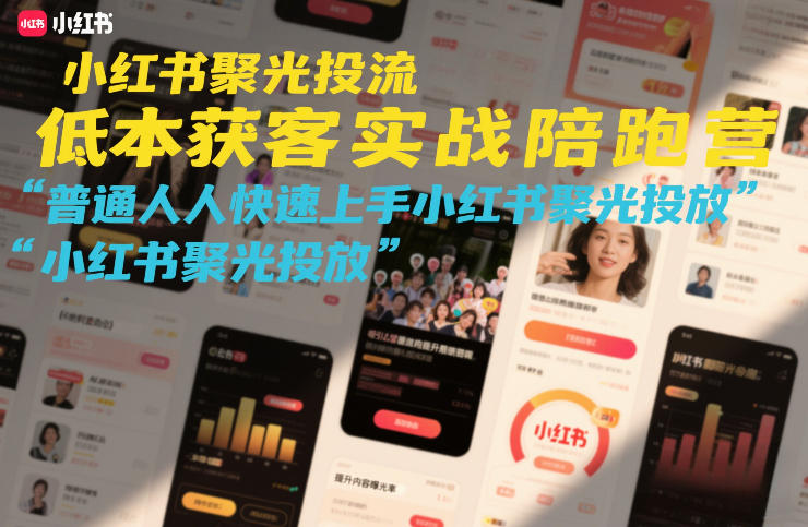 小红书聚光投流低成本获客实战陪跑营，普通人快速上手小红书聚光投放 - 渡客网创