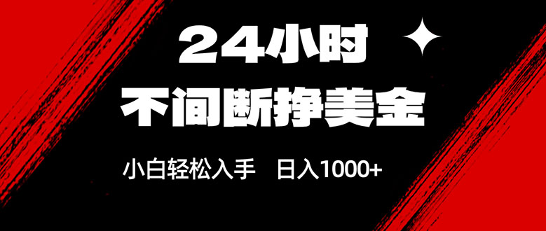 24小时不间断挣美金，小白轻松上手，日入1000+ - 渡客网创
