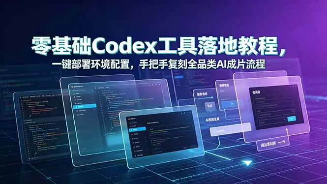 零基础Codex工具落地教程，一键部署环境配置，手把手复刻全品类AI成片流程 - 渡客网创