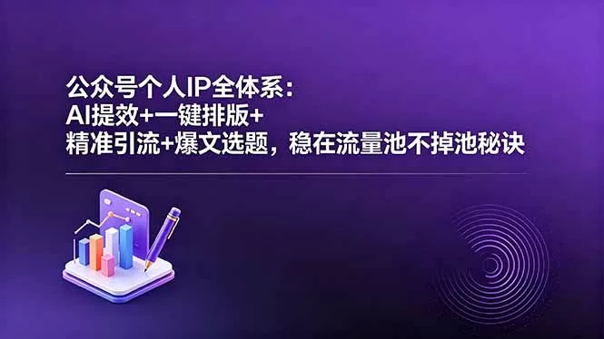公众号个人IP全体系：AI提效+一键排版+精准引流+爆文选题，稳在流量池不掉池秘诀 - 渡客网创