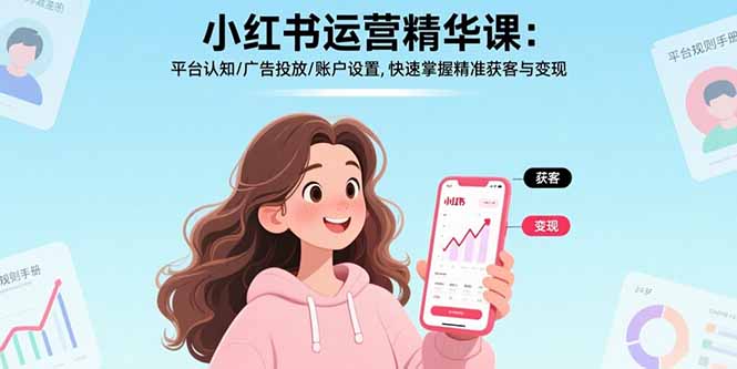 小红书运营精华课-更新：平台认知/广告投放/账户设置,快速掌握精准获客与变现 - 渡客网创