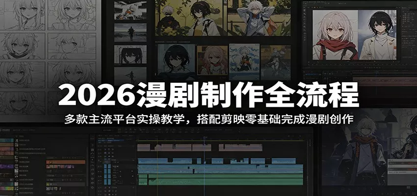 2026漫剧制作全流程：多款主流平台实操教学，搭配剪映零基础完成漫剧创作 - 渡客网创