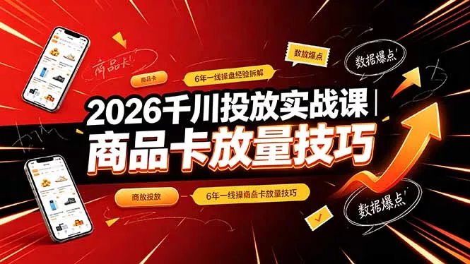 2026千川投放实战课｜6年一线操盘经验拆解，通俗讲解全域投放，吃透商品卡放量技巧 - 渡客网创