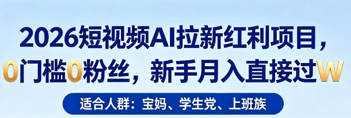2026短视频AI拉新红利项目，0门槛0粉丝，新手月入直接过1W - 渡客网创