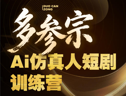 多参宗Ai仿真人短剧训练营第四期，全流程落地，新手也能做爆款短剧，稳稳抓住风口红利 - 渡客网创